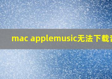 mac applemusic无法下载音乐